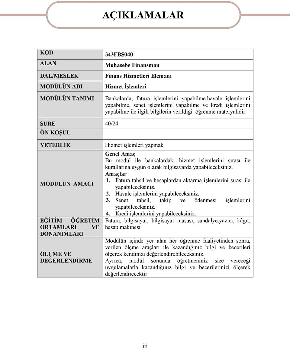 SÜRE 40/24 ÖN KOŞUL YETERLİK MODÜLÜN AMACI EĞİTİM ÖĞRETİM ORTAMLARI VE DONANIMLARI ÖLÇME VE DEĞERLENDİRME Hizmet işlemleri yapmak Genel Amaç Bu modül ile bankalardaki hizmet işlemlerini sırası ile