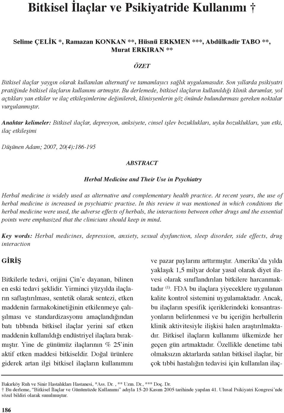 Bu derlemede, bitkisel ilaçların kullanıldığı klinik durumlar, yol açtıkları yan etkiler ve ilaç etkileşimlerine değinilerek, klinisyenlerin göz önünde bulundurması gereken noktalar vurgulanmıştır.