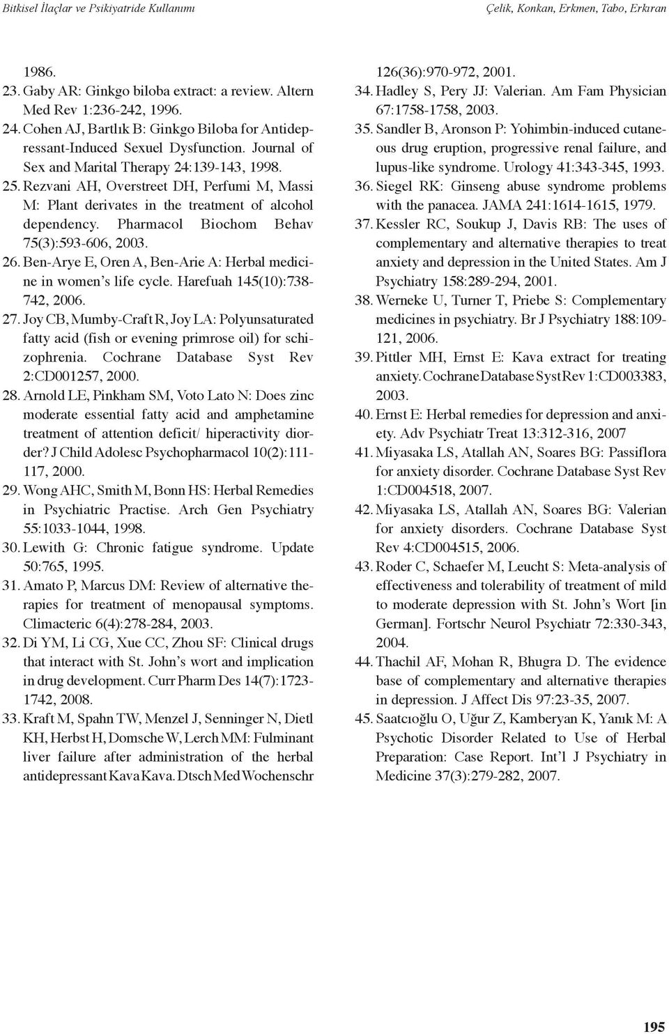 Pharmacol Biochom Behav 75(3):593-606, 2003. 26. Ben-Arye E, Oren A, Ben-Arie A: Herbal medicine in women s life cycle. Harefuah 145(10):738-742, 2006. 27.