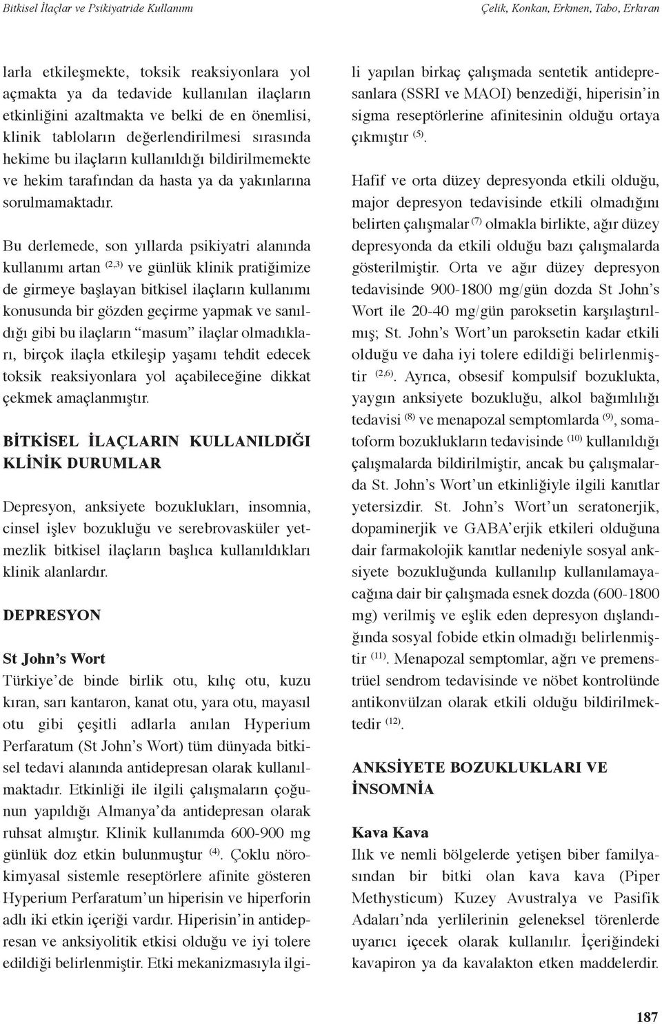 Bu derlemede, son yıllarda psikiyatri alanında kullanımı artan (2,3) ve günlük klinik pratiğimize de girmeye başlayan bitkisel ilaçların kullanımı konusunda bir gözden geçirme yapmak ve sanıldığı