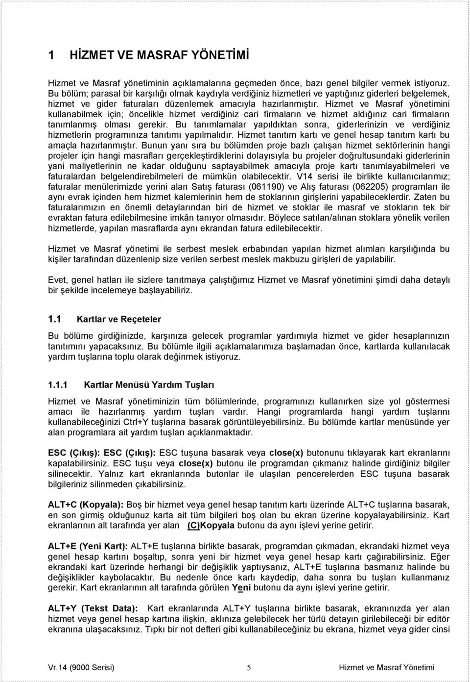 Hizmet ve Masraf yönetimini kullanabilmek için; öncelikle hizmet verdiğiniz cari firmaların ve hizmet aldığınız cari firmaların tanımlanmış olması gerekir.