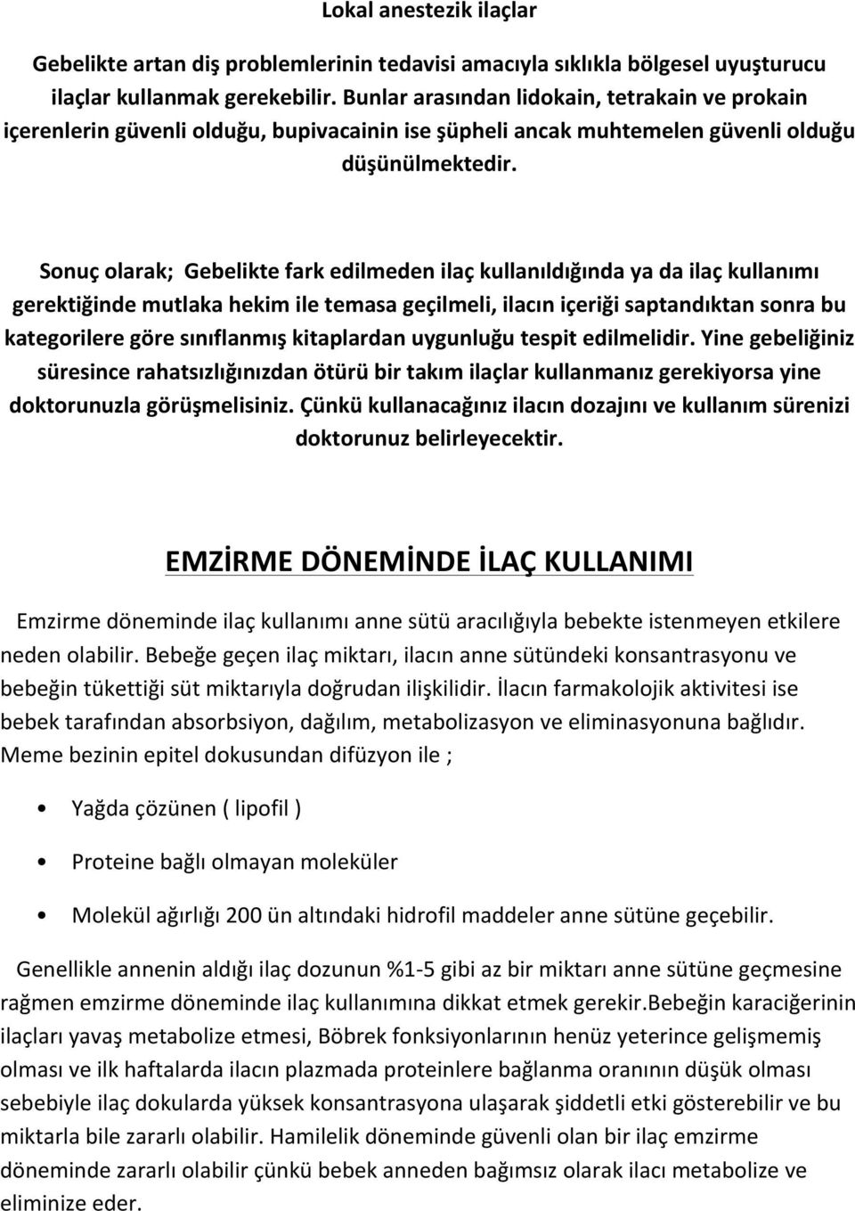 Sonuç olarak; Gebelikte fark edilmeden ilaç kullanıldığında ya da ilaç kullanımı gerektiğinde mutlaka hekim ile temasa geçilmeli, ilacın içeriği saptandıktan sonra bu kategorilere göre sınıflanmış