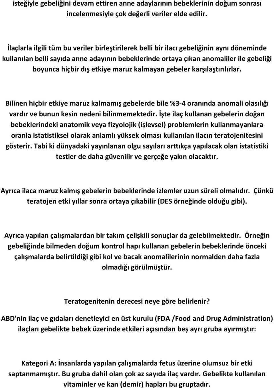 etkiye maruz kalmayan gebeler karşılaştırılırlar. Bilinen hiçbir etkiye maruz kalmamış gebelerde bile %3-4 oranında anomali olasılığı vardır ve bunun kesin nedeni bilinmemektedir.