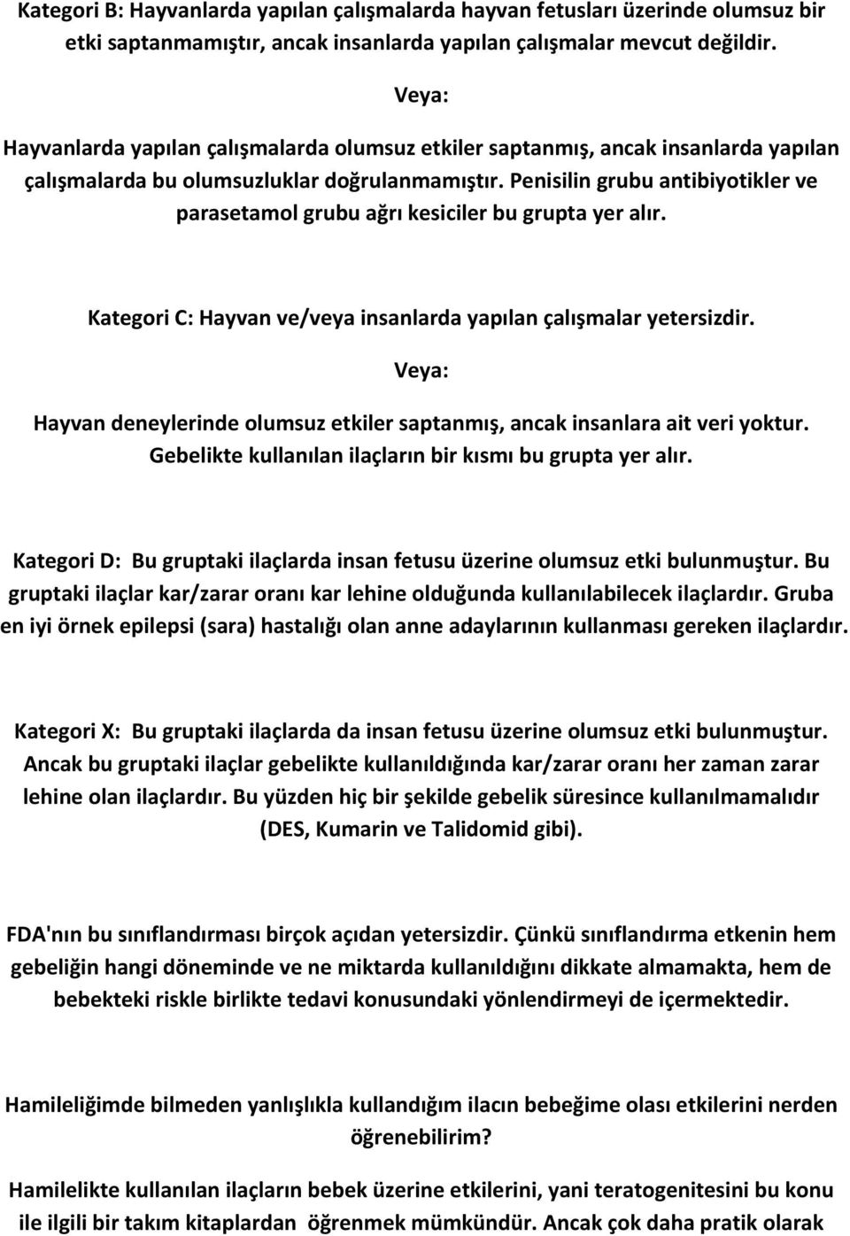 Penisilin grubu antibiyotikler ve parasetamol grubu ağrı kesiciler bu grupta yer alır. Kategori C: Hayvan ve/veya insanlarda yapılan çalışmalar yetersizdir.