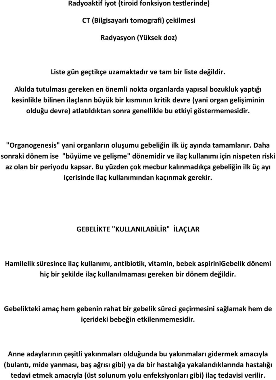 genellikle bu etkiyi göstermemesidir. "Organogenesis" yani organların oluşumu gebeliğin ilk üç ayında tamamlanır.