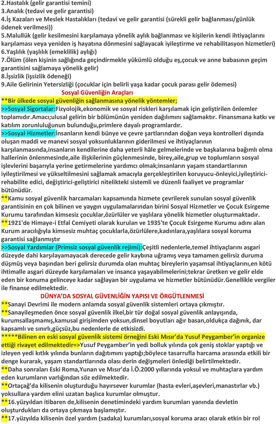 Yaşlılık (yaşlılık (emeklilik) aylığı) 7.Ölüm (ölen kişinin sağlığında geçindirmekle yükümlü olduğu eş,çocuk ve anne babasının geçim garantisini sağlamaya yönelik gelir) 8.