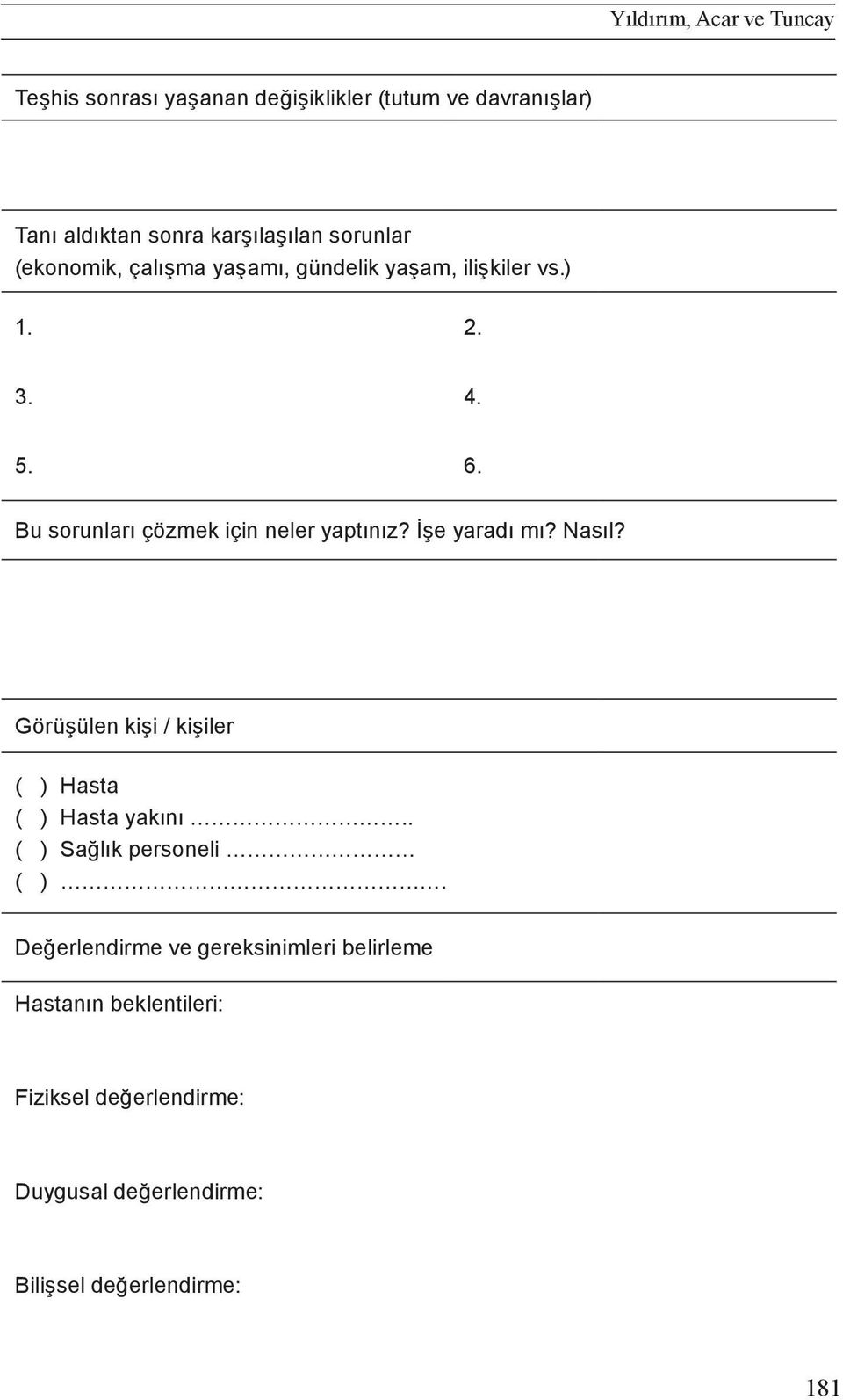 Bu sorunları çözmek için neler yaptınız? İşe yaradı mı? Nasıl? Görüşülen kişi / kişiler ( ) Hasta ( ) Hasta yakını.