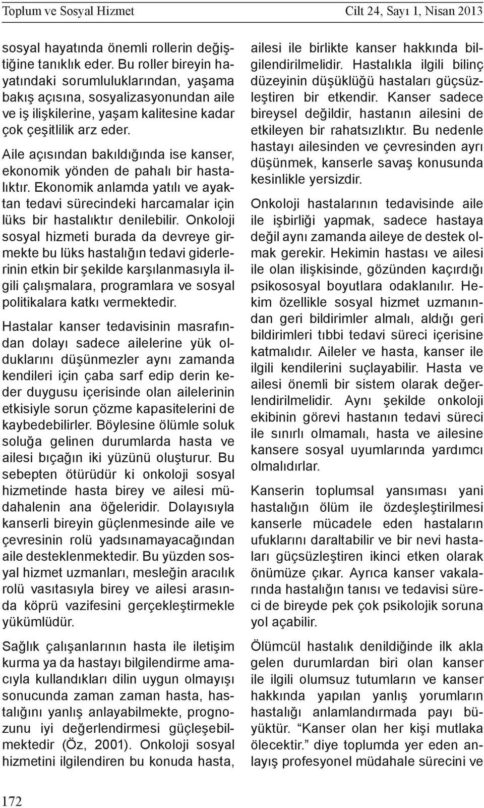 Aile açısından bakıldığında ise kanser, ekonomik yönden de pahalı bir hastalıktır. Ekonomik anlamda yatılı ve ayaktan tedavi sürecindeki harcamalar için lüks bir hastalıktır denilebilir.