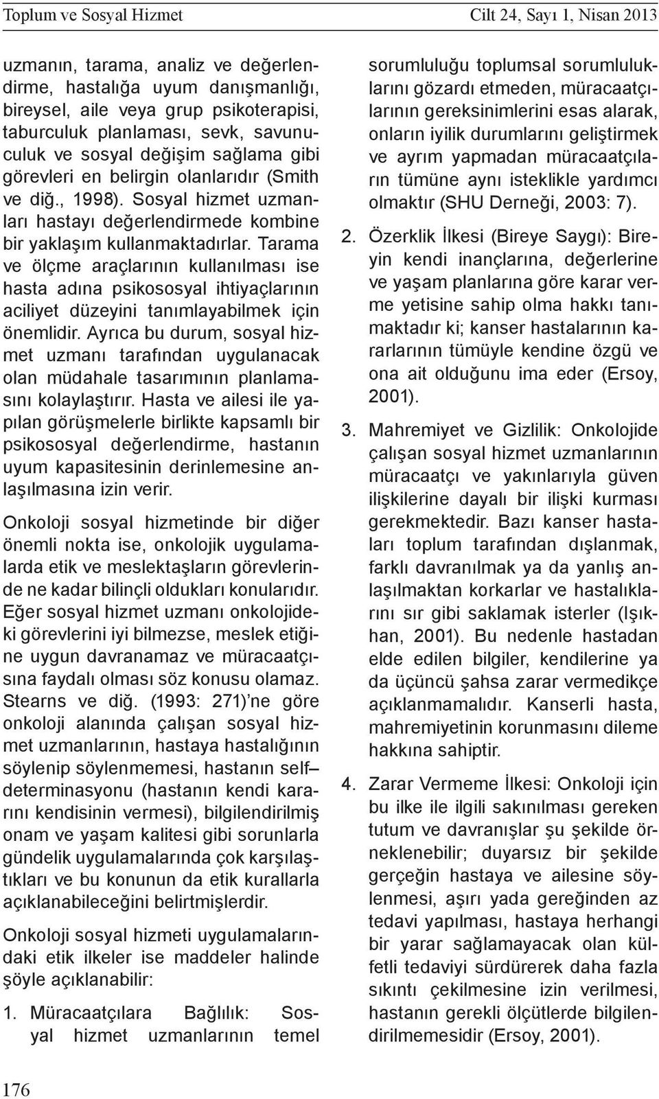 Tarama ve ölçme araçlarının kullanılması ise hasta adına psikososyal ihtiyaçlarının aciliyet düzeyini tanımlayabilmek için önemlidir.