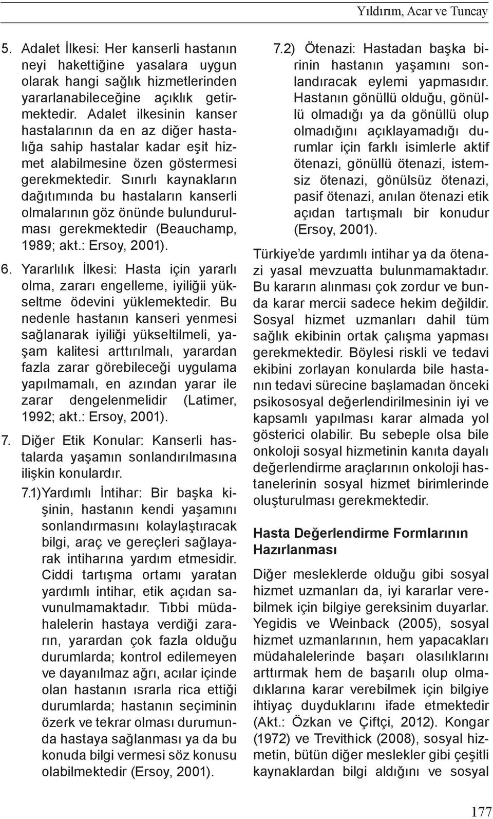 Sınırlı kaynakların dağıtımında bu hastaların kanserli olmalarının göz önünde bulundurulması gerekmektedir (Beauchamp, 1989; akt.: Ersoy, 2001). 6.