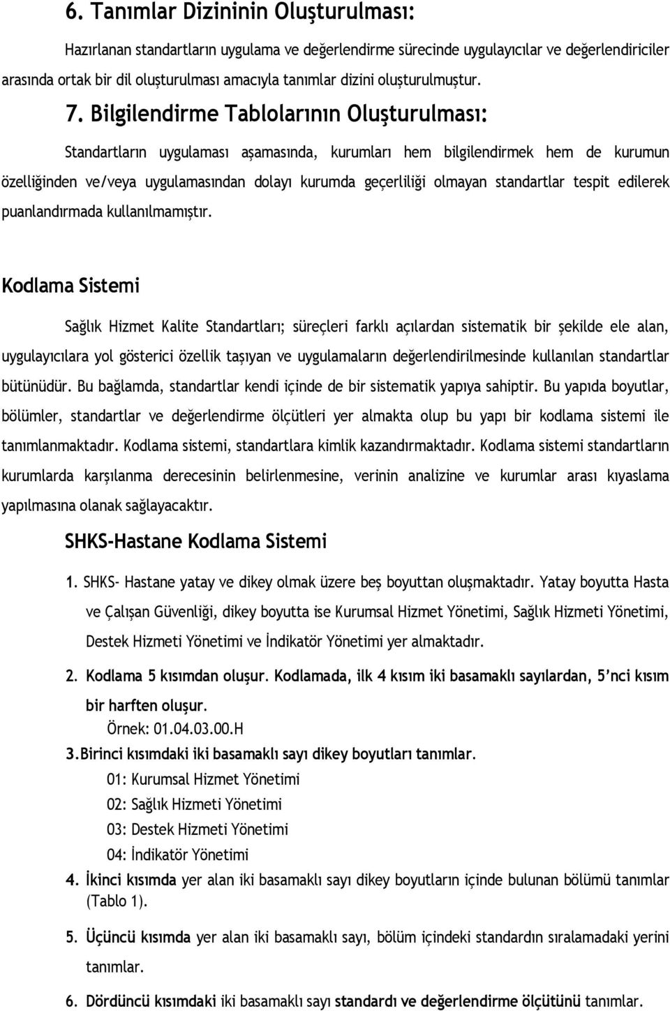 Bilgilendirme Tablolarının Oluşturulması: Standartların uygulaması aşamasında, kurumları hem bilgilendirmek hem de kurumun özelliğinden ve/veya uygulamasından dolayı kurumda geçerliliği olmayan