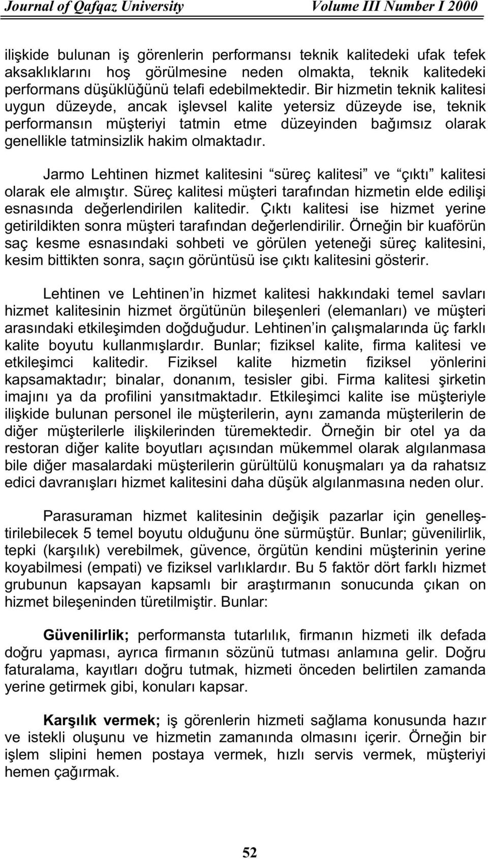 Bir hizmetin teknik kalitesi uygun düzeyde, ancak iålevsel kalite yetersiz düzeyde ise, teknik performansın müåteriyi tatmin etme düzeyinden baõımsız olarak genellikle tatminsizlik hakim olmaktadır.