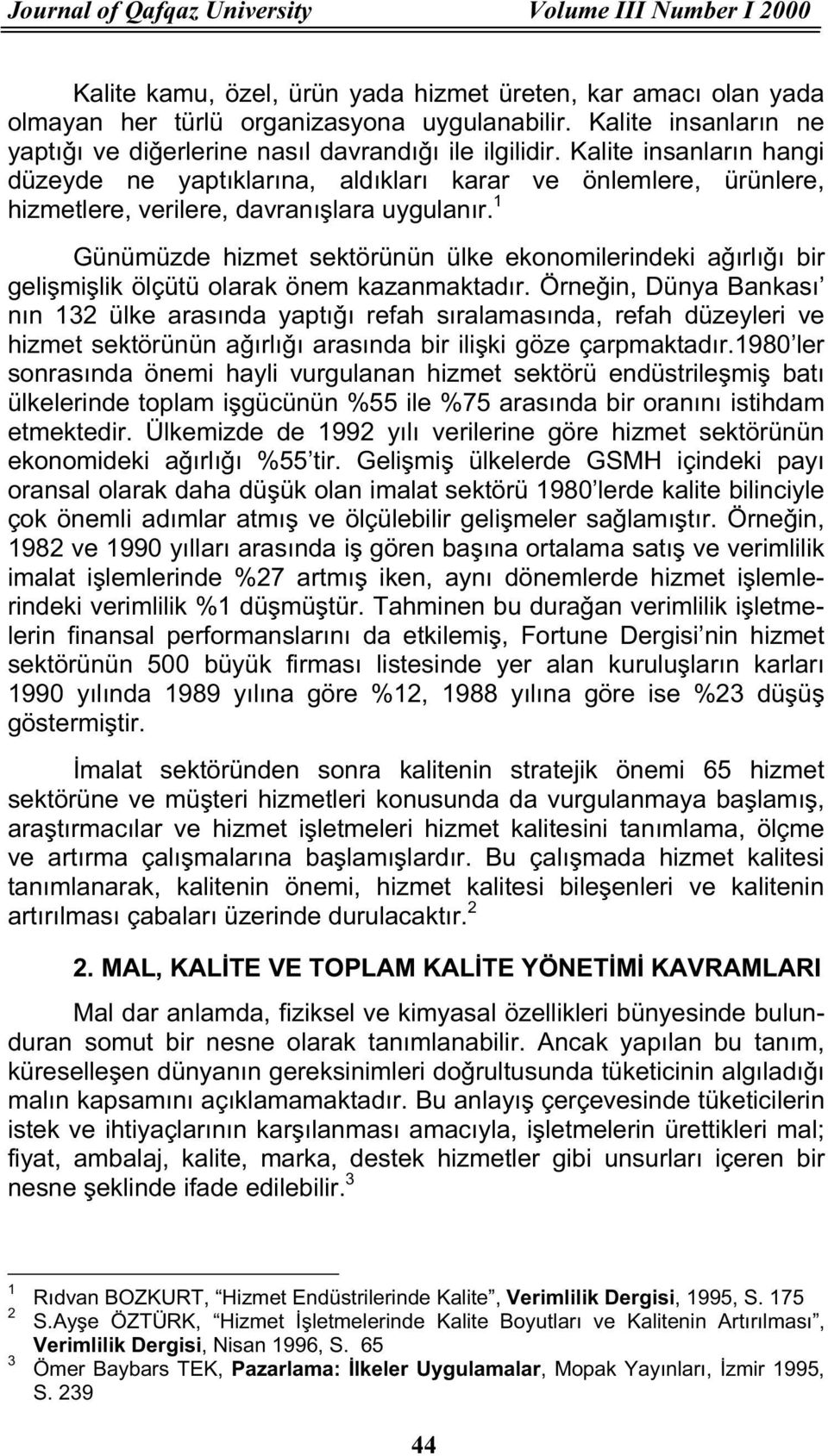 Kalite insanların hangi düzeyde ne yaptıklarına, aldıkları karar ve önlemlere, ürünlere, hizmetlere, verilere, davranıålara uygulanır.