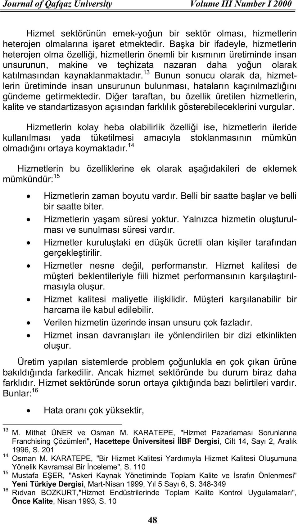 13 Bunun sonucu olarak da, hizmetlerin üretiminde insan unsurunun bulunması, hataların kaçınılmazlıõını gündeme getirmektedir.