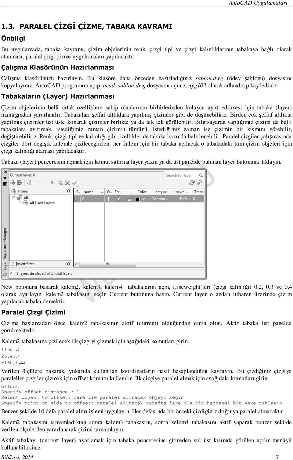 yapılacaktır. Çalışma Klasörünün Hazırlanması Çalışma klasörünüzü hazırlayın. Bu klasöre daha önceden hazırladığınız sablon.dwg (ödev şablonu) dosyasını kopyalayınız.