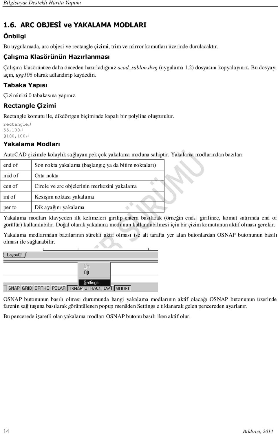 Tabaka Yapısı Çiziminizi 0 tabakasına yapınız. Rectangle Çizimi Rectangle komutu ile, dikdörtgen biçiminde kapalı bir polyline oluşturulur.