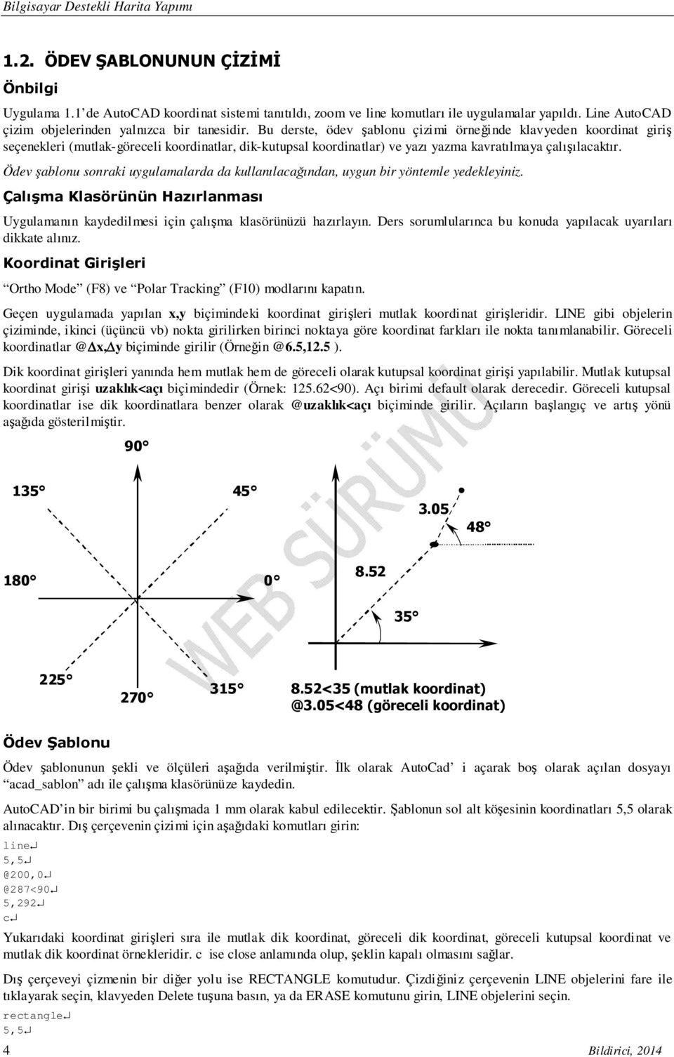 Bu derste, ödev şablonu çizimi örneğinde klavyeden koordinat giriş seçenekleri (mutlak-göreceli koordinatlar, dik-kutupsal koordinatlar) ve yazı yazma kavratılmaya çalışılacaktır.