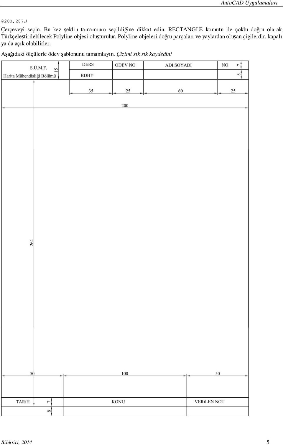 RECTANGLE komutu ile çoklu doğru olarak Türkçeleştirilebilecek Polyline objesi oluşturulur.