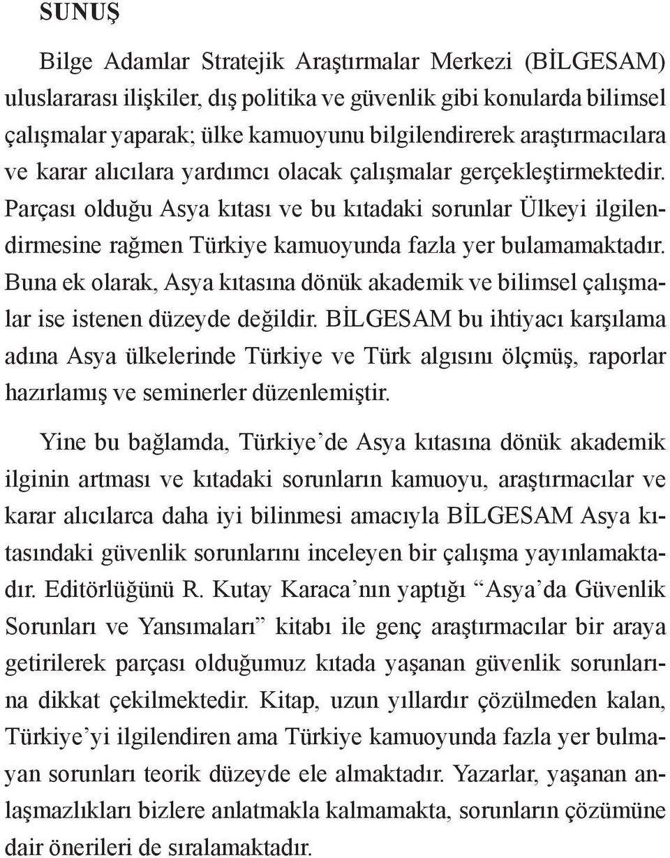 Parçası olduğu Asya kıtası ve bu kıtadaki sorunlar Ülkeyi ilgilendirmesine rağmen Türkiye kamuoyunda fazla yer bulamamaktadır.