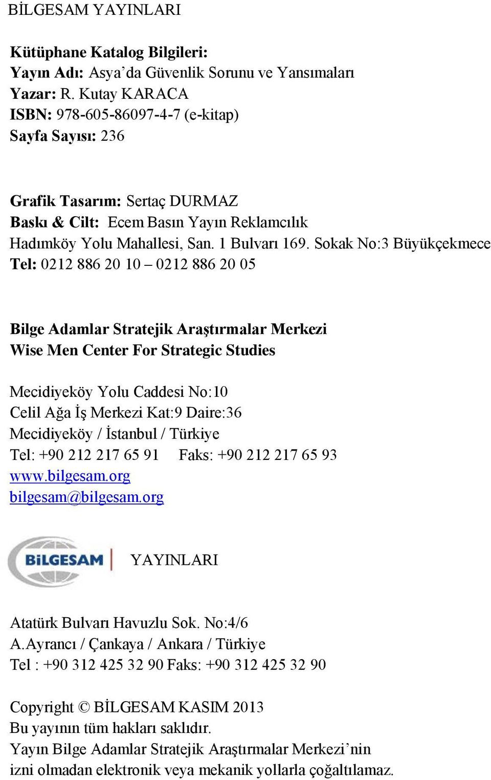 Sokak No:3 Büyükçekmece Tel: 0212 886 20 10 0212 886 20 05 Bilge Adamlar Stratejik Araştırmalar Merkezi Wise Men Center For Strategic Studies Mecidiyeköy Yolu Caddesi No:10 Celil Ağa İş Merkezi Kat:9