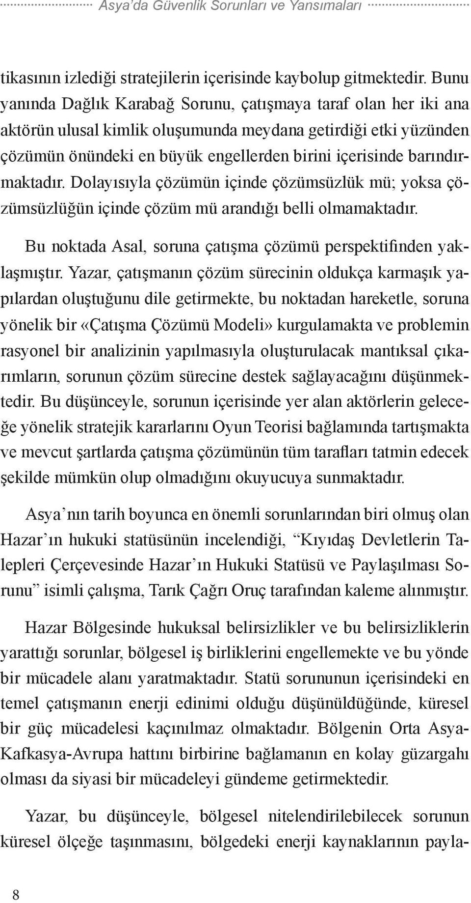 barındırmaktadır. Dolayısıyla çözümün içinde çözümsüzlük mü; yoksa çözümsüzlüğün içinde çözüm mü arandığı belli olmamaktadır. Bu noktada Asal, soruna çatışma çözümü perspektifinden yaklaşmıştır.