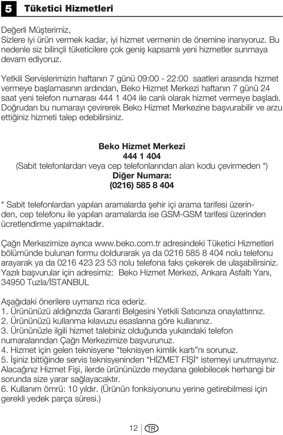 Yetkili Servislerimizin haftanın 7 günü 09:00-22:00 saatleri arasında hizmet vermeye başlamasının ardından, Beko Hizmet Merkezi haftanın 7 günü 24 saat yeni telefon numarası 444 1 404 ile canlı