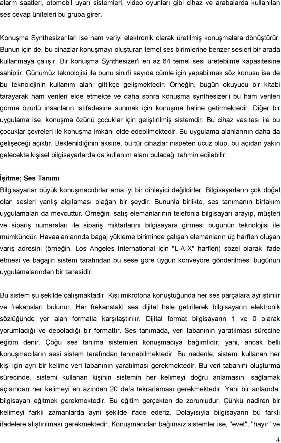 Bunun için de, bu cihazlar konuşmayı oluşturan temel ses birimlerine benzer sesleri bir arada kullanmaya çalışır. Bir konuşma Synthesizer'i en az 64 temel sesi üretebilme kapasitesine sahiptir.