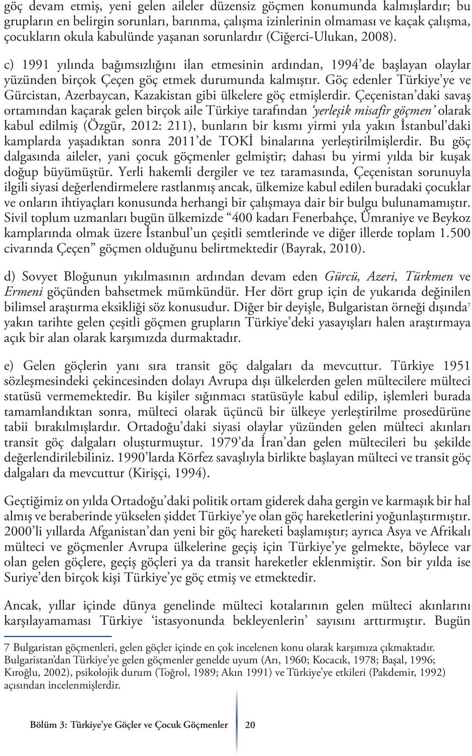 Göç edenler Türkiye ye ve Gürcistan, Azerbaycan, Kazakistan gibi ülkelere göç etmişlerdir.