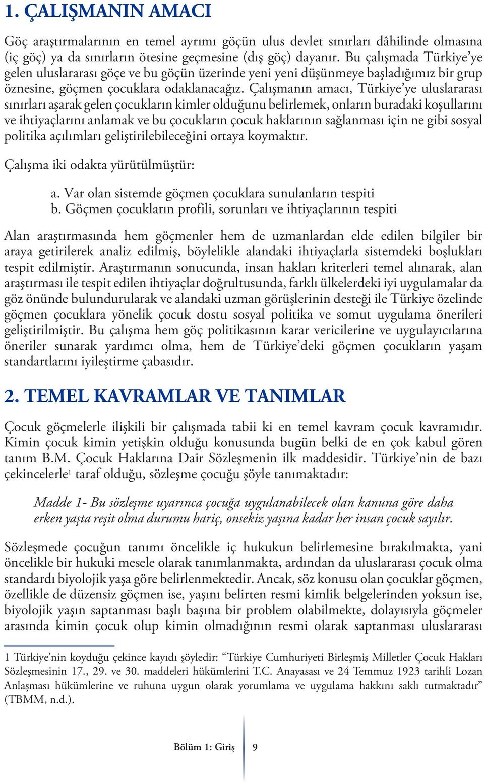 Çalışmanın amacı, Türkiye ye uluslararası sınırları aşarak gelen çocukların kimler olduğunu belirlemek, onların buradaki koşullarını ve ihtiyaçlarını anlamak ve bu çocukların çocuk haklarının