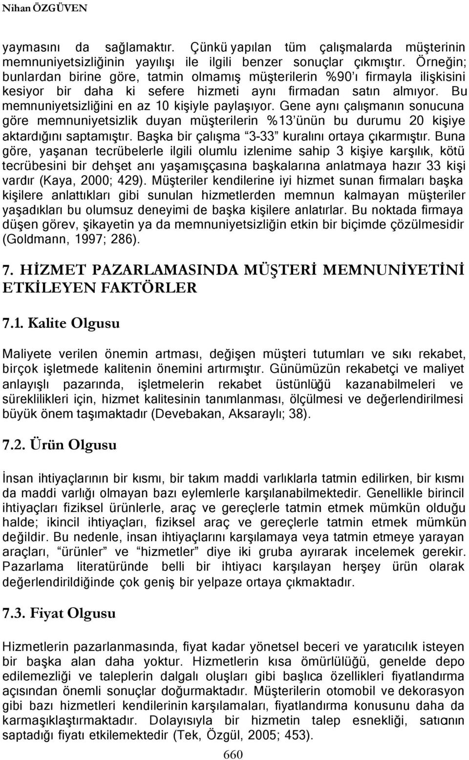 Bu memnuniyetsizliğini en az 10 kişiyle paylaşıyor. Gene aynı çalışmanın sonucuna göre memnuniyetsizlik duyan müşterilerin %13 ünün bu durumu 20 kişiye aktardığını saptamıştır.