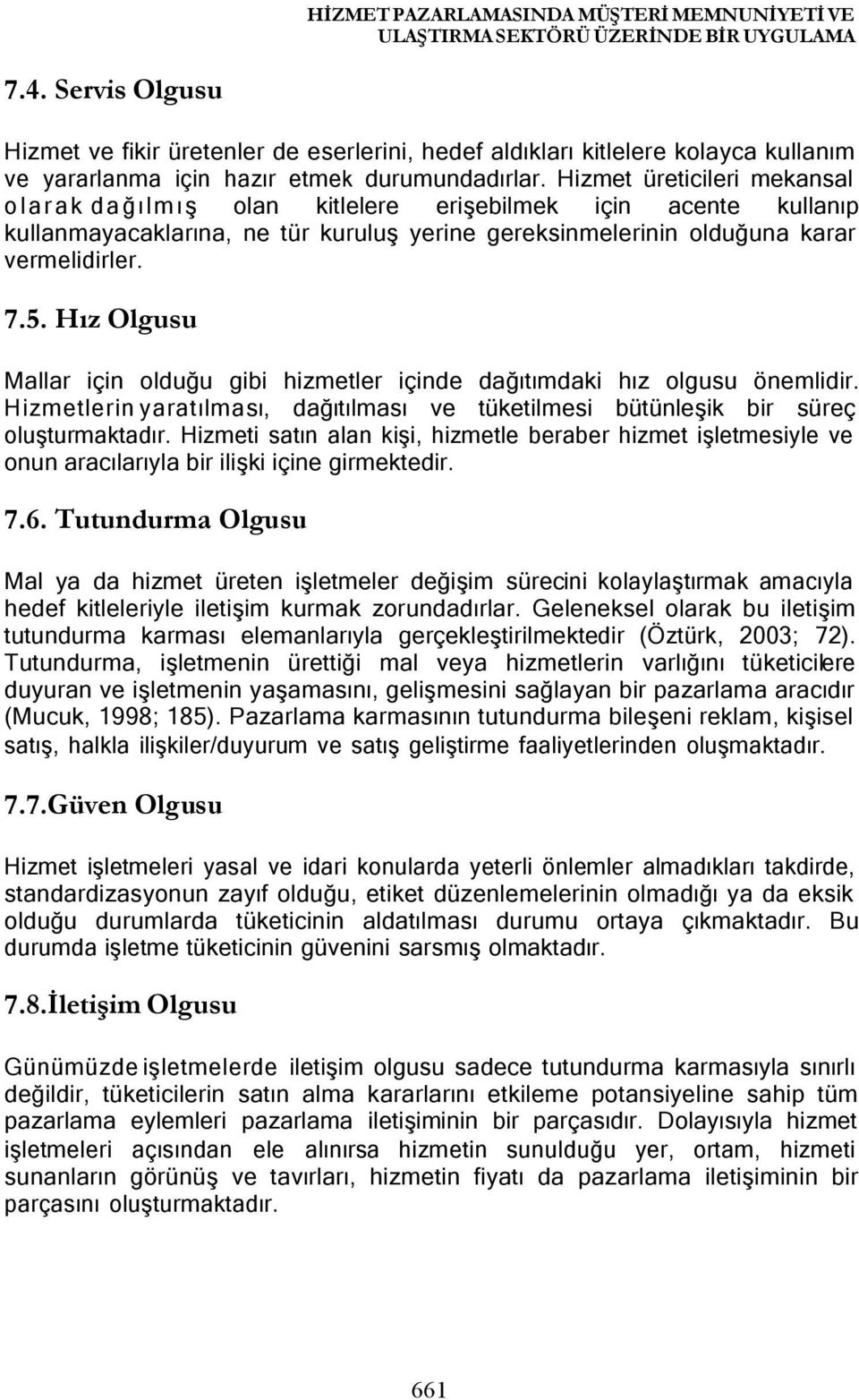 Hizmet üreticileri mekansal olarak dağılmış olan kitlelere erişebilmek için acente kullanıp kullanmayacaklarına, ne tür kuruluş yerine gereksinmelerinin olduğuna karar vermelidirler. 7.5.