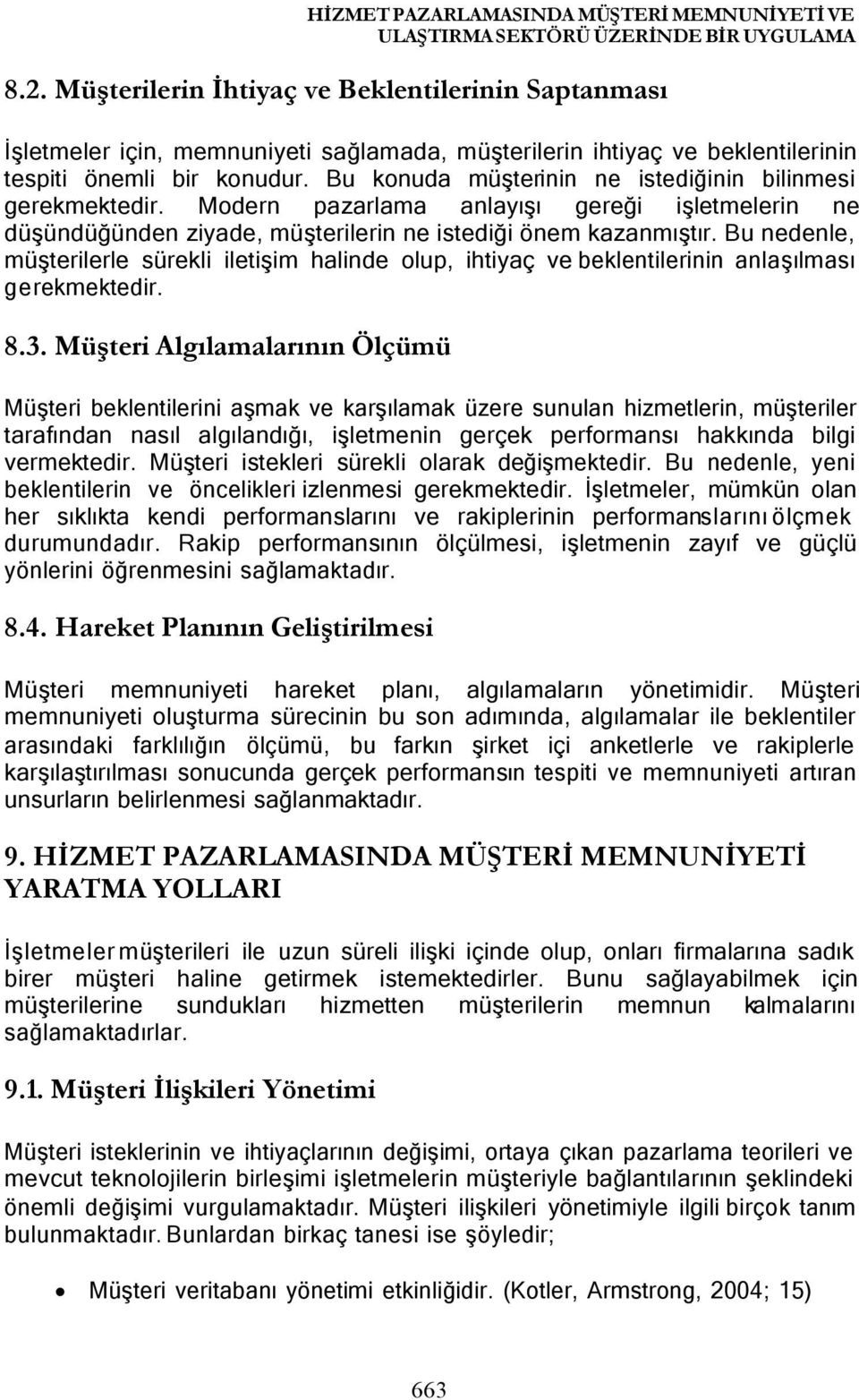 Bu konuda müşterinin ne istediğinin bilinmesi gerekmektedir. Modern pazarlama anlayışı gereği işletmelerin ne düşündüğünden ziyade, müşterilerin ne istediği önem kazanmıştır.