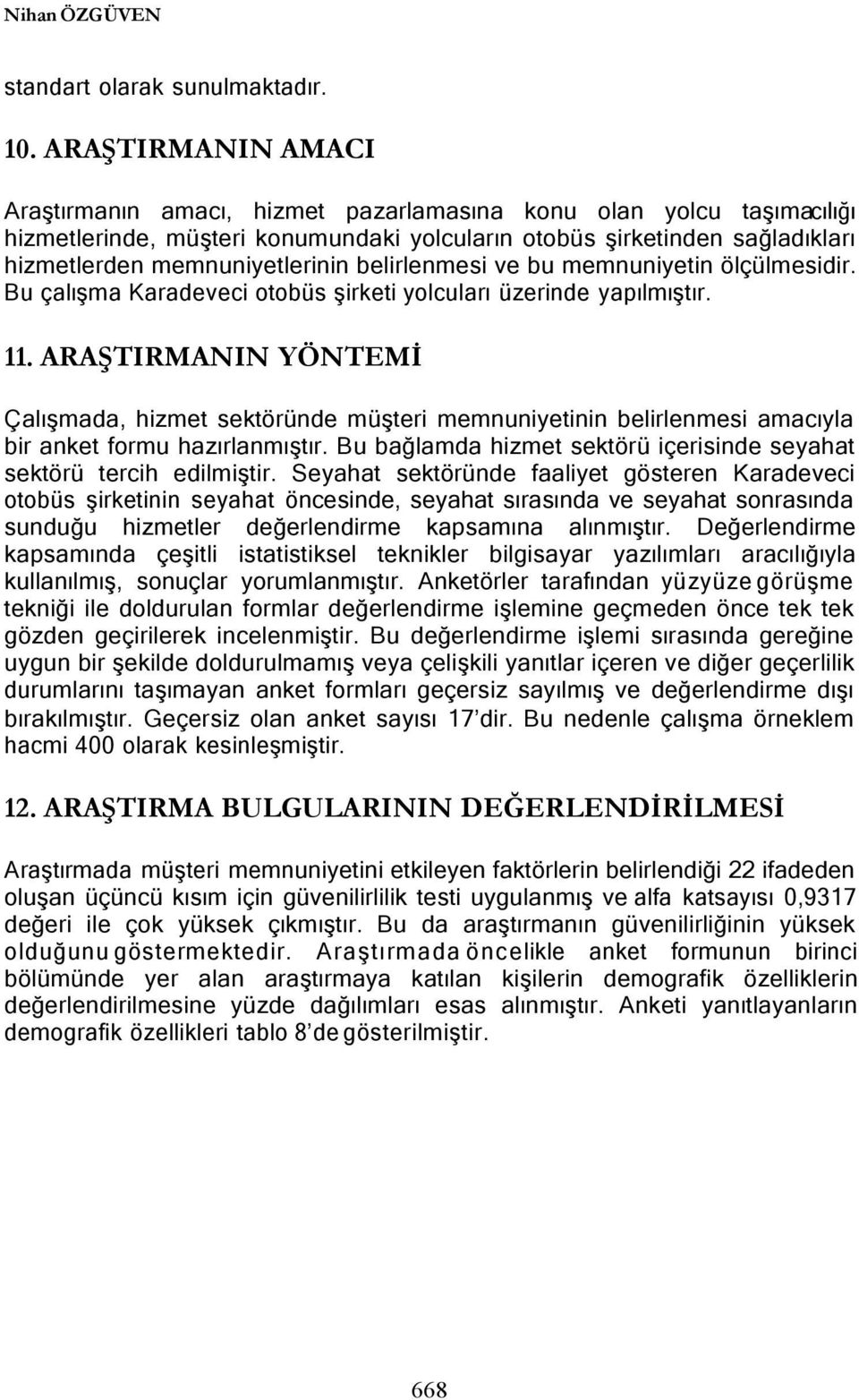 belirlenmesi ve bu memnuniyetin ölçülmesidir. Bu çalışma Karadeveci otobüs şirketi yolcuları üzerinde yapılmıştır. 11.