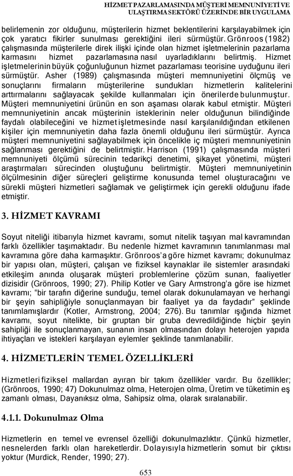 Hizmet işletmelerinin büyük çoğunluğunun hizmet pazarlaması teorisine uyduğunu ileri sürmüştür.