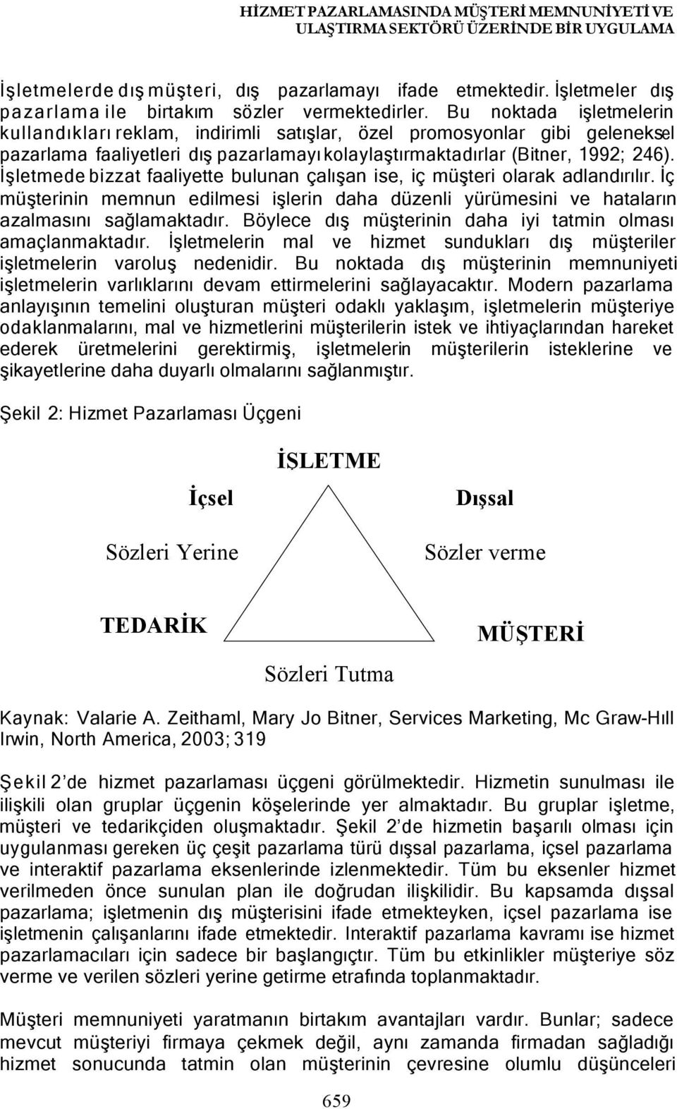 Bu noktada işletmelerin kullandıkları reklam, indirimli satışlar, özel promosyonlar gibi geleneksel pazarlama faaliyetleri dış pazarlamayı kolaylaştırmaktadırlar (Bitner, 1992; 246).