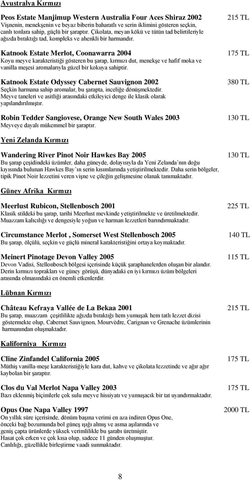 Katnook Estate Merlot, Coonawarra 2004 Koyu meyve karakteristiği gösteren bu şarap, kırmızı dut, menekşe ve hafif moka ve vanilla meşesi aromalarıyla güzel bir kokuya sahiptir.