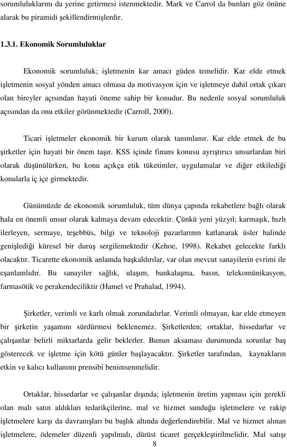 Kar elde etmek işletmenin sosyal yönden amacı olmasa da motivasyon için ve işletmeye dahil ortak çıkarı olan bireyler açısından hayati öneme sahip bir konudur.