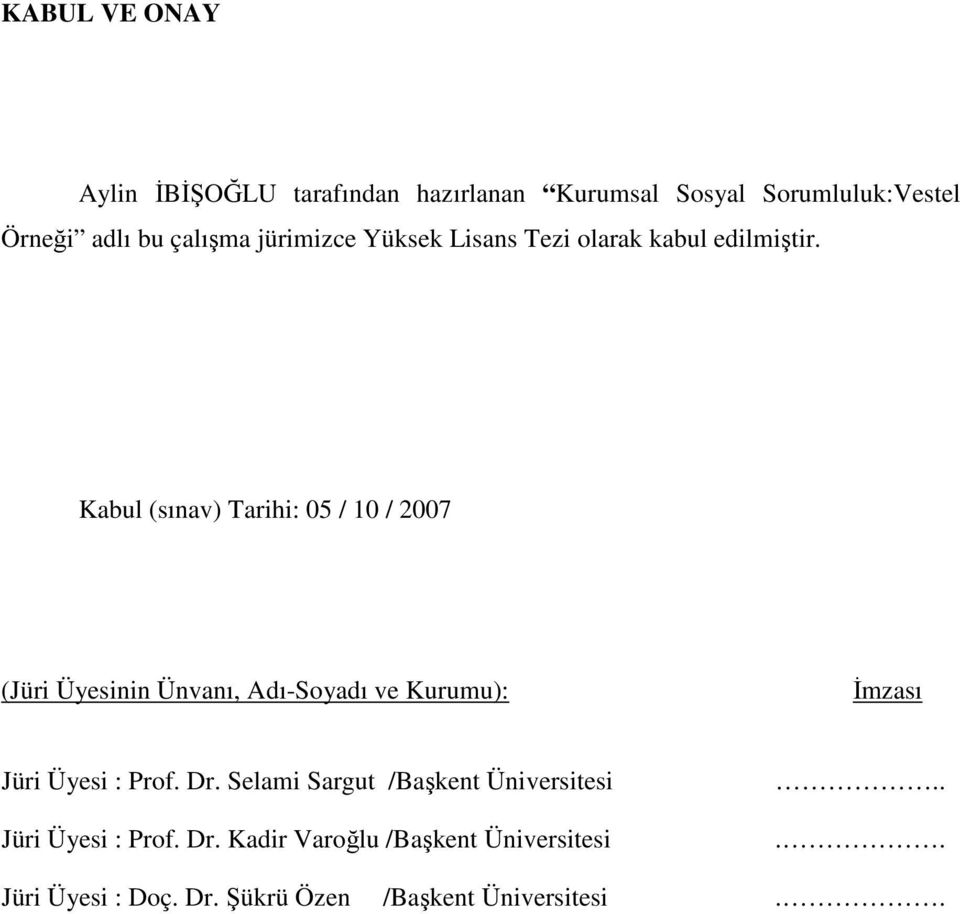 Kabul (sınav) Tarihi: 05 / 10 / 2007 (Jüri Üyesinin Ünvanı, Adı-Soyadı ve Kurumu): İmzası Jüri Üyesi : Prof.