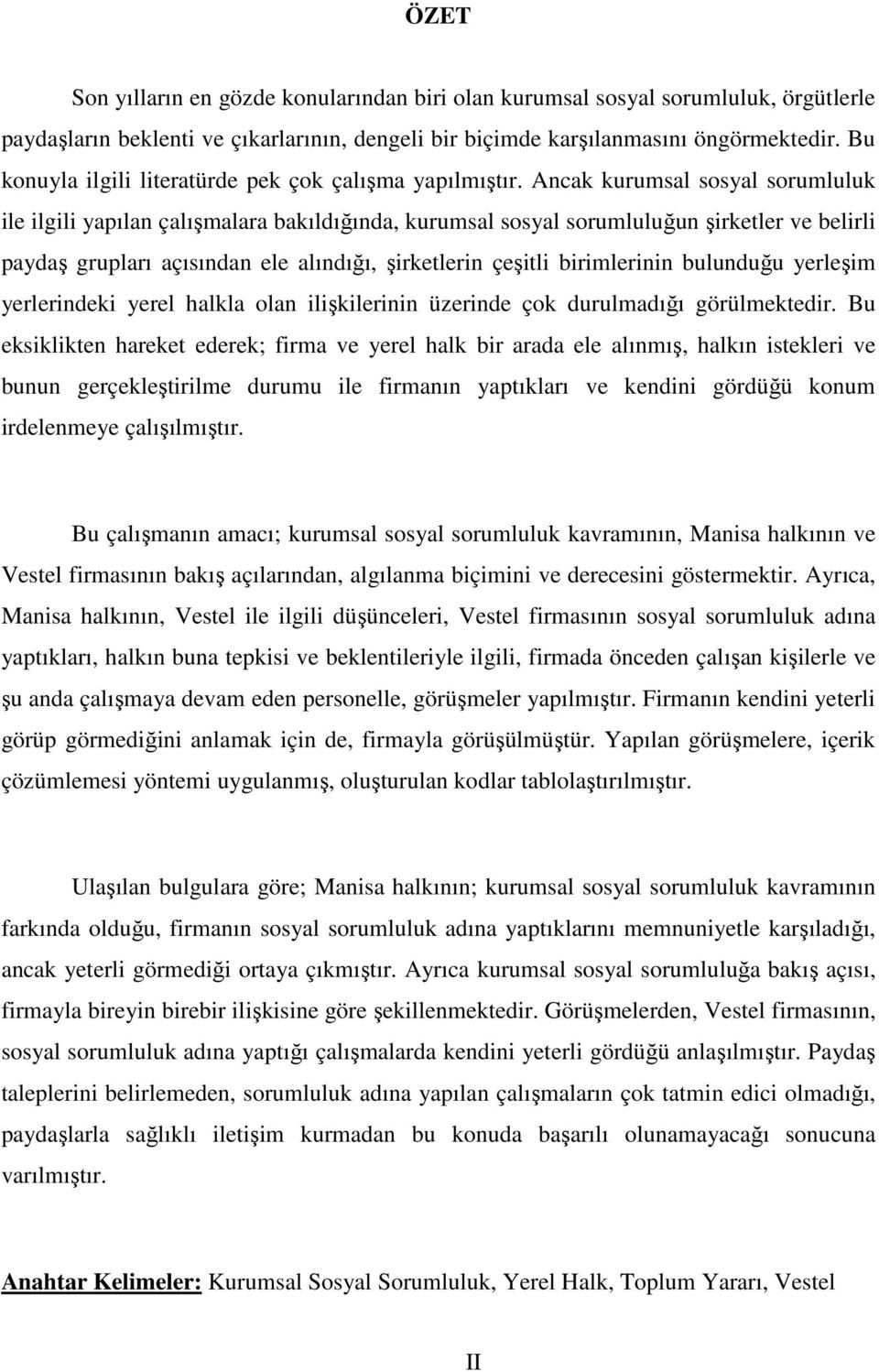 Ancak kurumsal sosyal sorumluluk ile ilgili yapılan çalışmalara bakıldığında, kurumsal sosyal sorumluluğun şirketler ve belirli paydaş grupları açısından ele alındığı, şirketlerin çeşitli