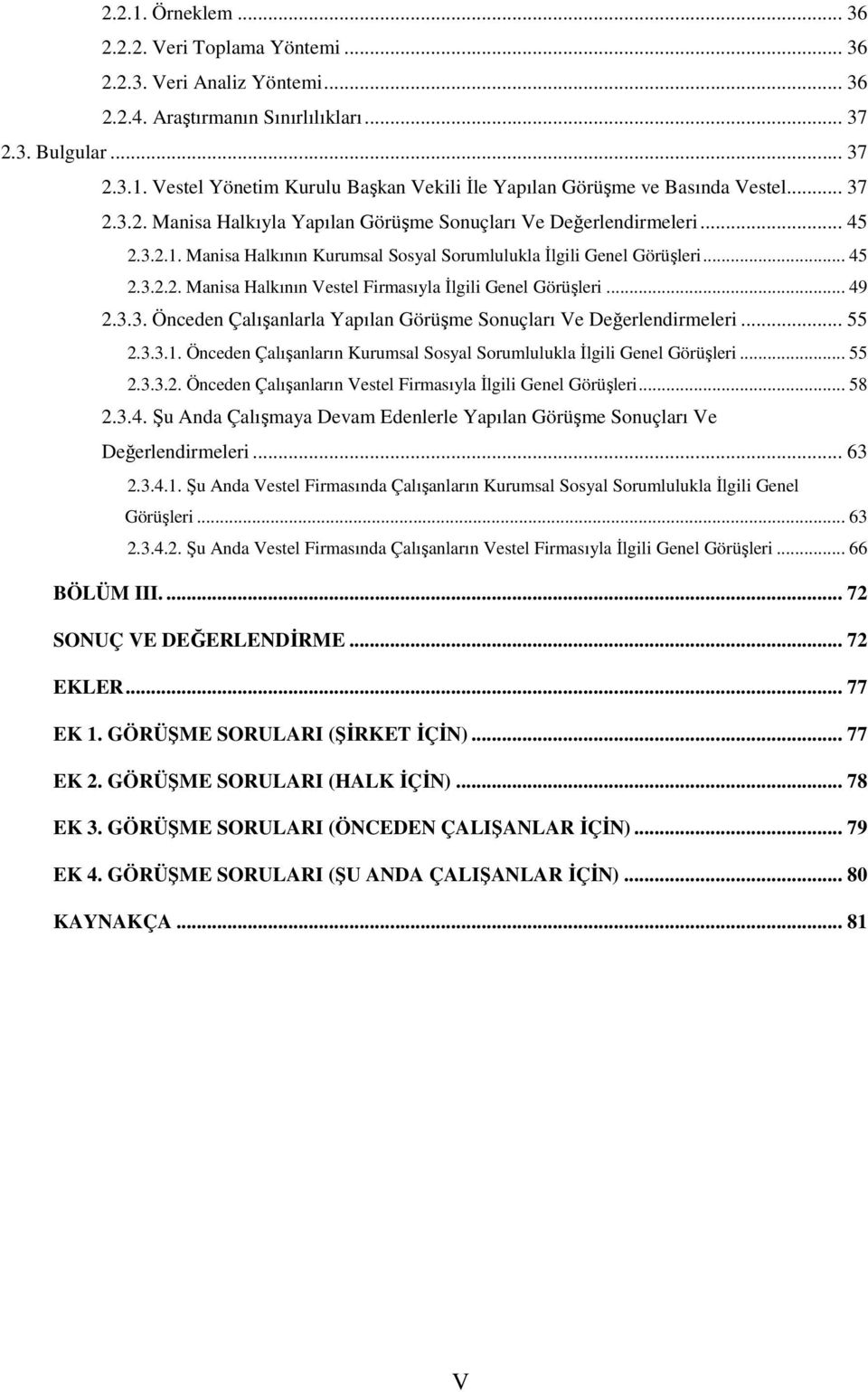 .. 49 2.3.3. Önceden Çalışanlarla Yapılan Görüşme Sonuçları Ve Değerlendirmeleri... 55 2.3.3.1. Önceden Çalışanların Kurumsal Sosyal Sorumlulukla İlgili Genel Görüşleri... 55 2.3.3.2. Önceden Çalışanların Vestel Firmasıyla İlgili Genel Görüşleri.