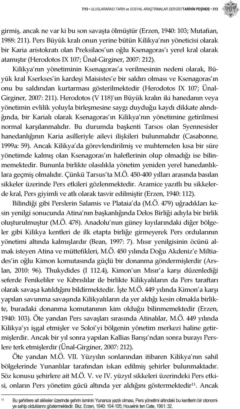 Kilikya nın yönetiminin Ksenagoras a verilmesinin nedeni olarak, Büyük kral Kserkses in kardeşi Maisistes e bir saldırı olması ve Ksenagoras ın onu bu saldırıdan kurtarması gösterilmektedir