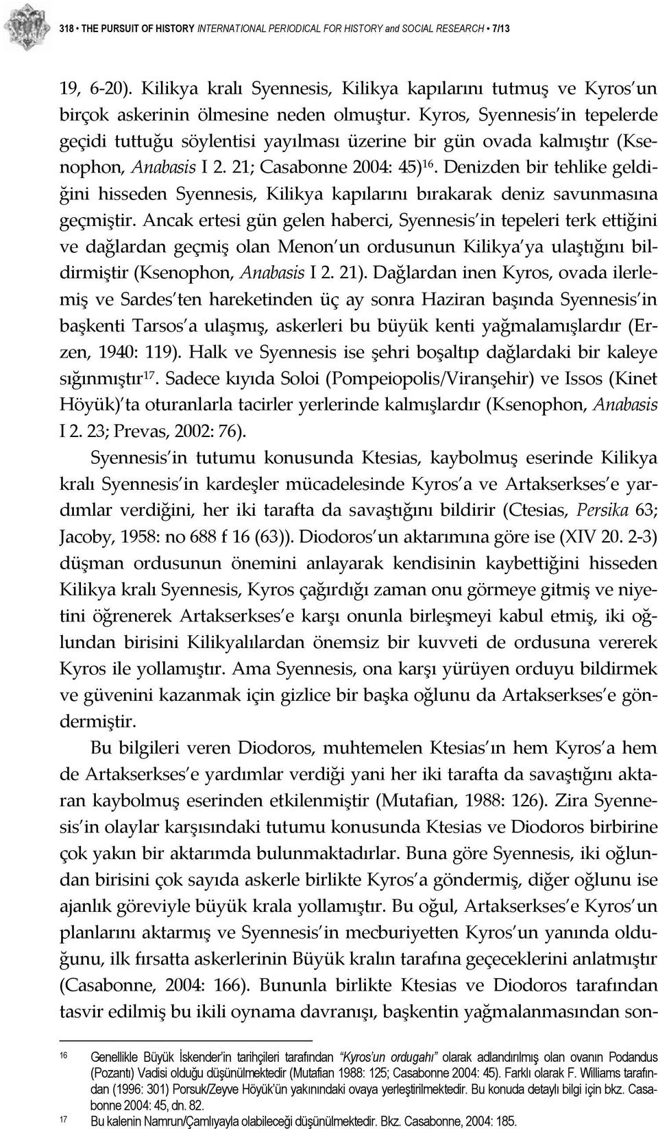 Kyros, Syennesis in tepelerde geçidi tuttuğu söylentisi yayılması üzerine bir gün ovada kalmıştır (Ksenophon, Anabasis I 2. 21; Casabonne 2004: 45) 16.