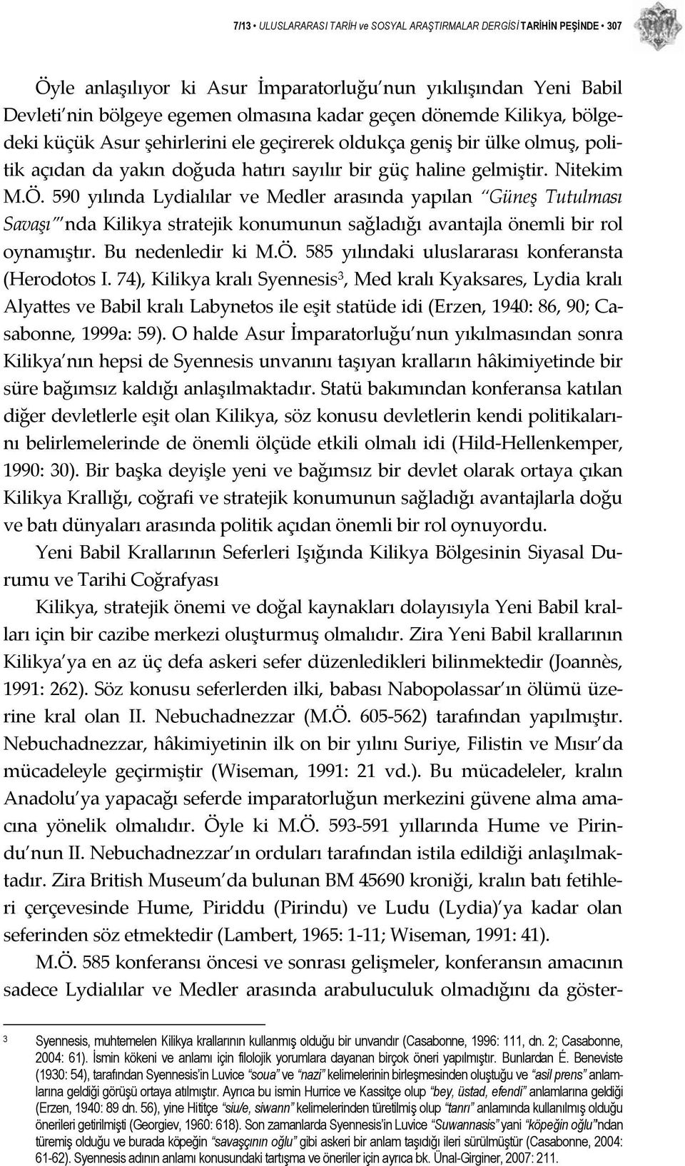 590 yılında Lydialılar ve Medler arasında yapılan Güneş Tutulması Savaşı nda Kilikya stratejik konumunun sağladığı avantajla önemli bir rol oynamıştır. Bu nedenledir ki M.Ö.