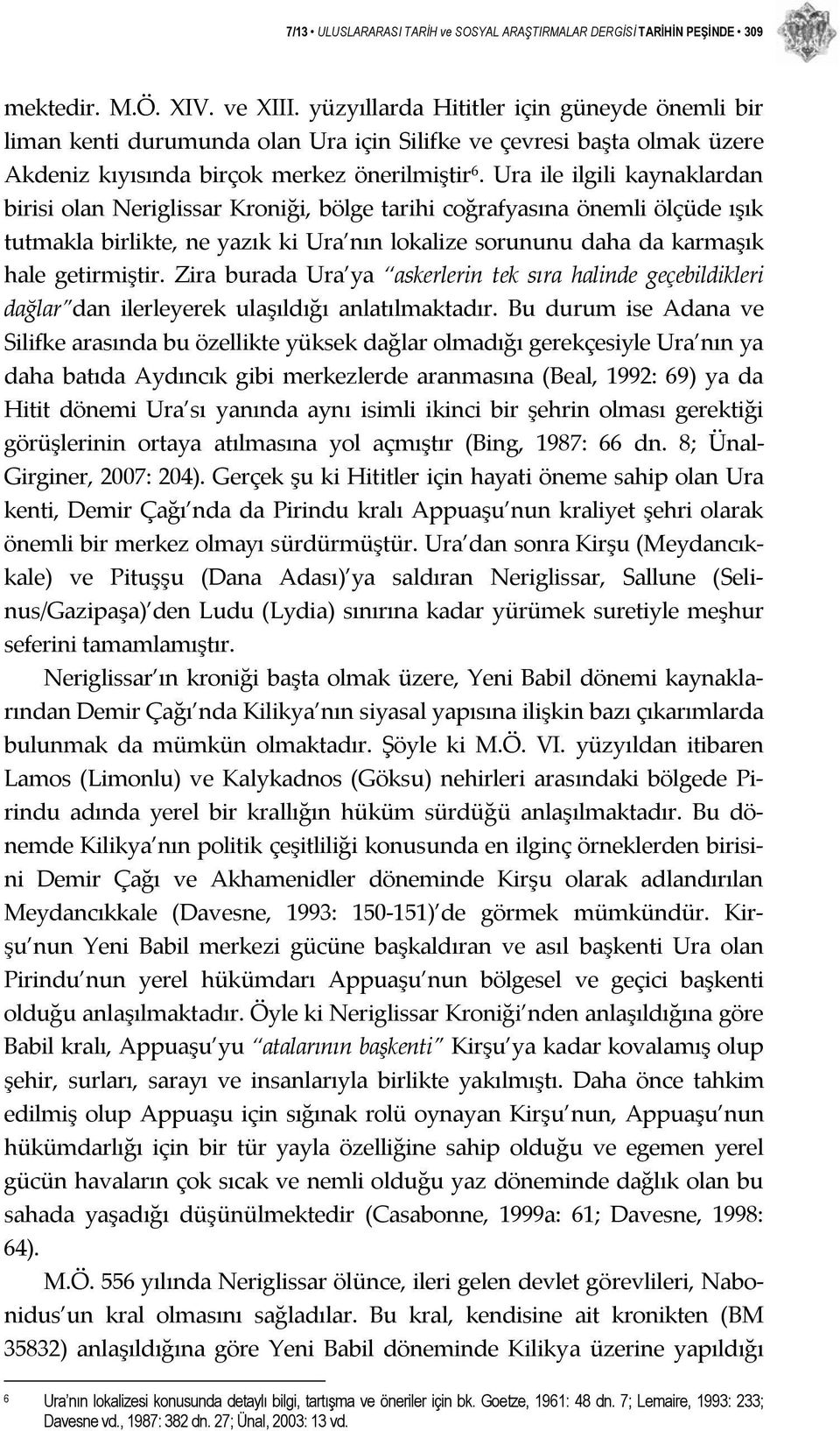 Ura ile ilgili kaynaklardan birisi olan Neriglissar Kroniği, bölge tarihi coğrafyasına önemli ölçüde ışık tutmakla birlikte, ne yazık ki Ura nın lokalize sorununu daha da karmaşık hale getirmiştir.