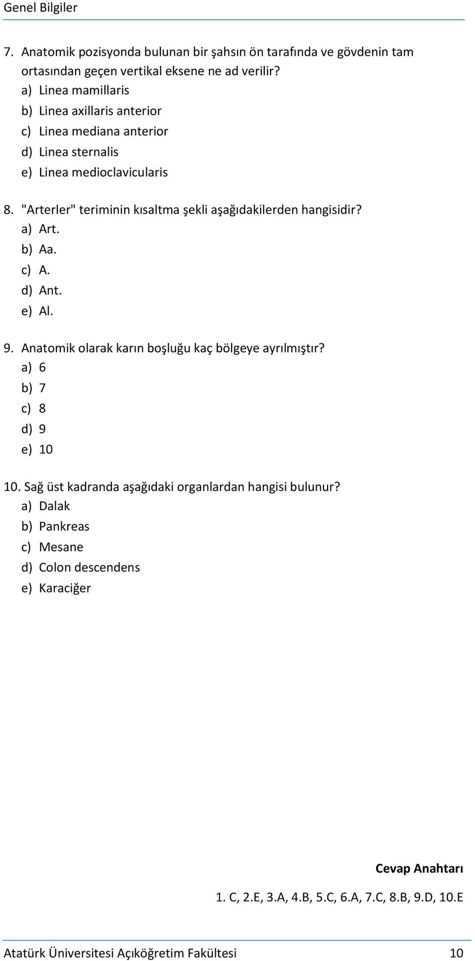 "Arterler" teriminin kısaltma şekli aşağıdakilerden hangisidir? a) Art. b) Aa. c) A. d) Ant. e) Al. 9. Anatomik olarak karın boşluğu kaç bölgeye ayrılmıştır?