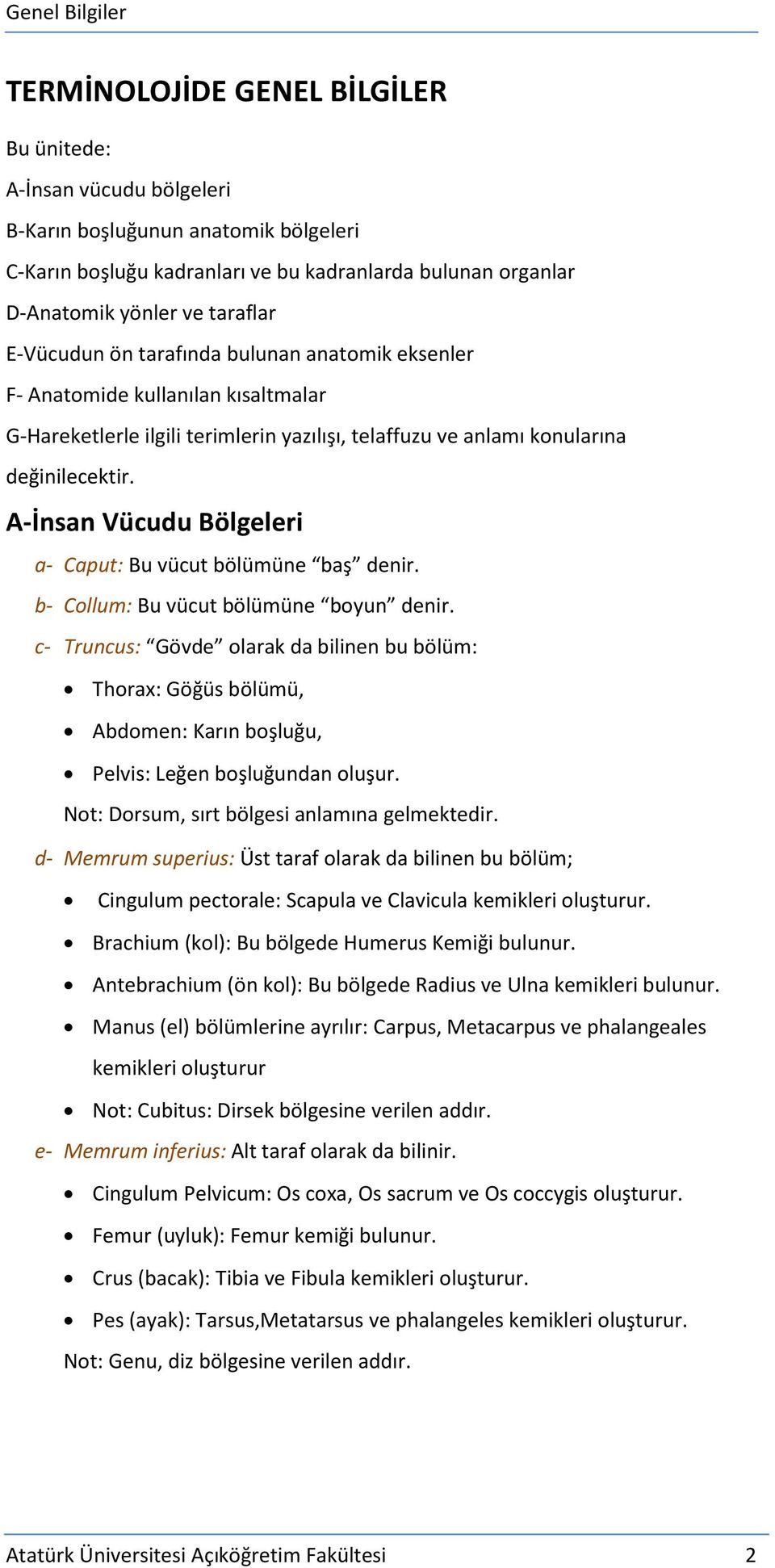 A-İnsan Vücudu Bölgeleri a- Caput: Bu vücut bölümüne baş denir. b- Collum: Bu vücut bölümüne boyun denir.