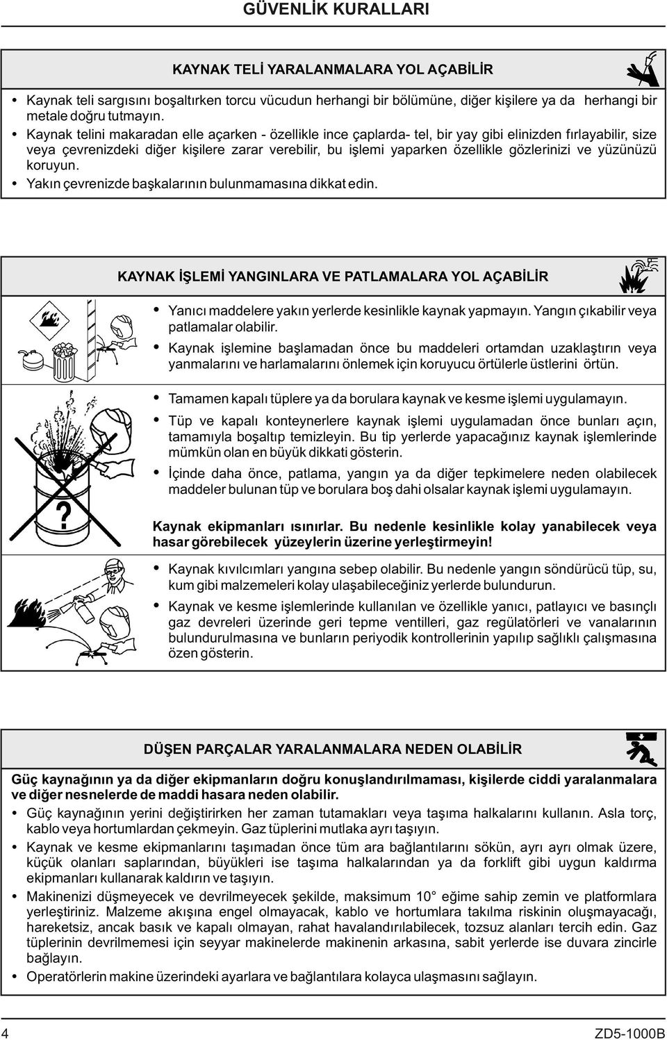 gözlerinizi ve yüzünüzü koruyun. Yakın çevrenizde başkalarının bulunmamasına dikkat edin.