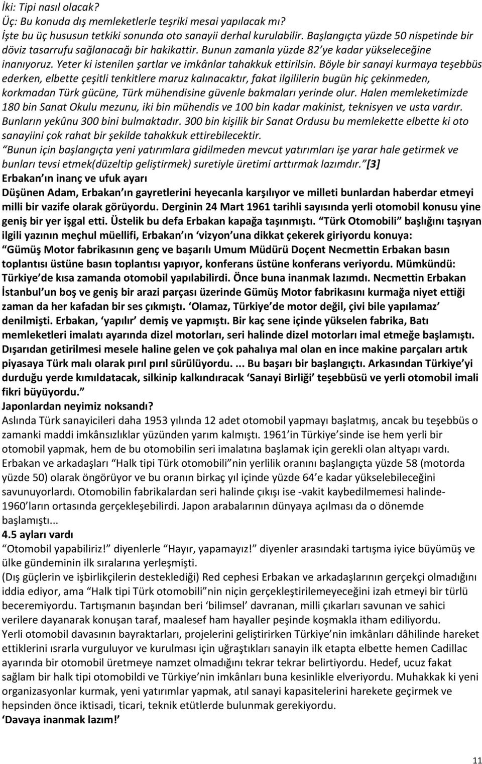 Böyle bir sanayi kurmaya teşebbüs ederken, elbette çeşitli tenkitlere maruz kalınacaktır, fakat ilgililerin bugün hiç çekinmeden, korkmadan Türk gücüne, Türk mühendisine güvenle bakmaları yerinde