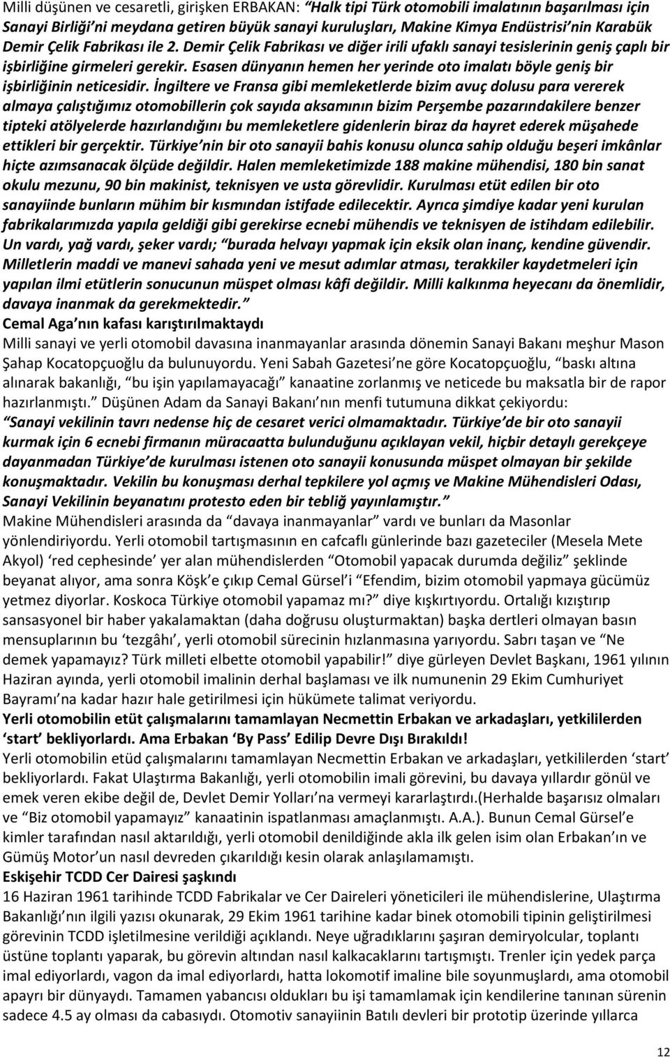 Esasen dünyanın hemen her yerinde oto imalatı böyle geniş bir işbirliğinin neticesidir.