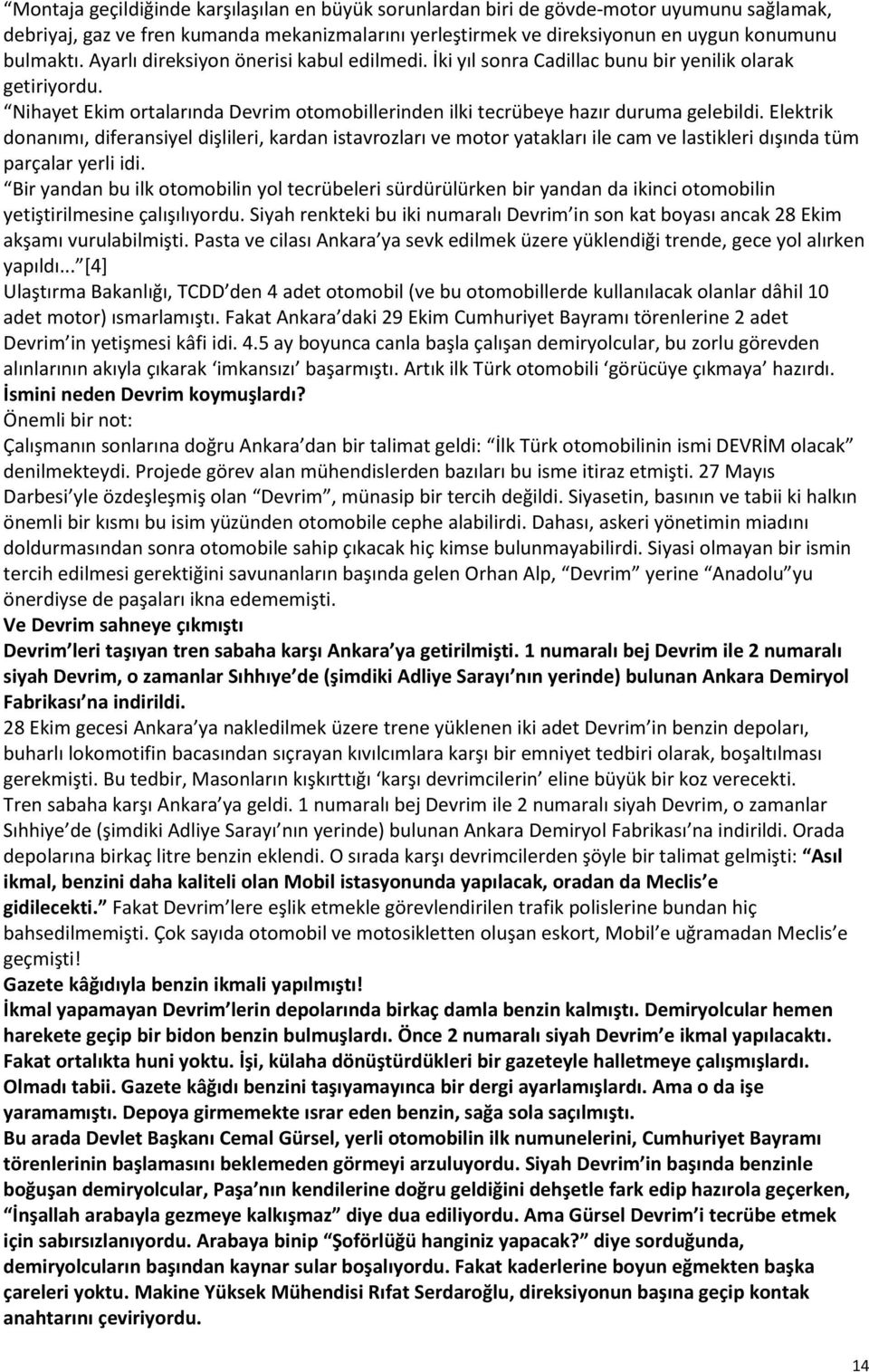 Elektrik donanımı, diferansiyel dişlileri, kardan istavrozları ve motor yatakları ile cam ve lastikleri dışında tüm parçalar yerli idi.